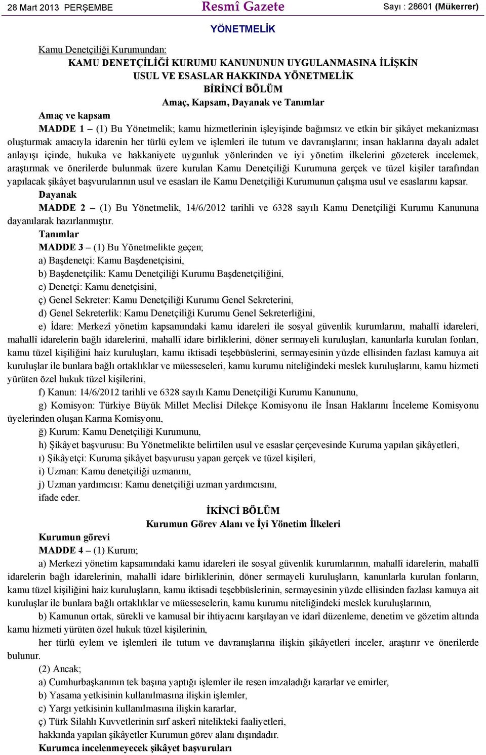 ve işlemleri ile tutum ve davranışlarını; insan haklarına dayalı adalet anlayışı içinde, hukuka ve hakkaniyete uygunluk yönlerinden ve iyi yönetim ilkelerini gözeterek incelemek, araştırmak ve