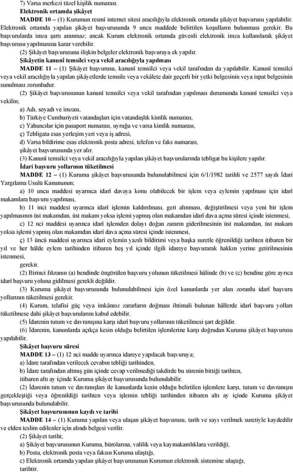 Bu başvurularda imza şartı aranmaz; ancak Kurum elektronik ortamda güvenli elektronik imza kullanılarak şikâyet başvurusu yapılmasına karar verebilir.