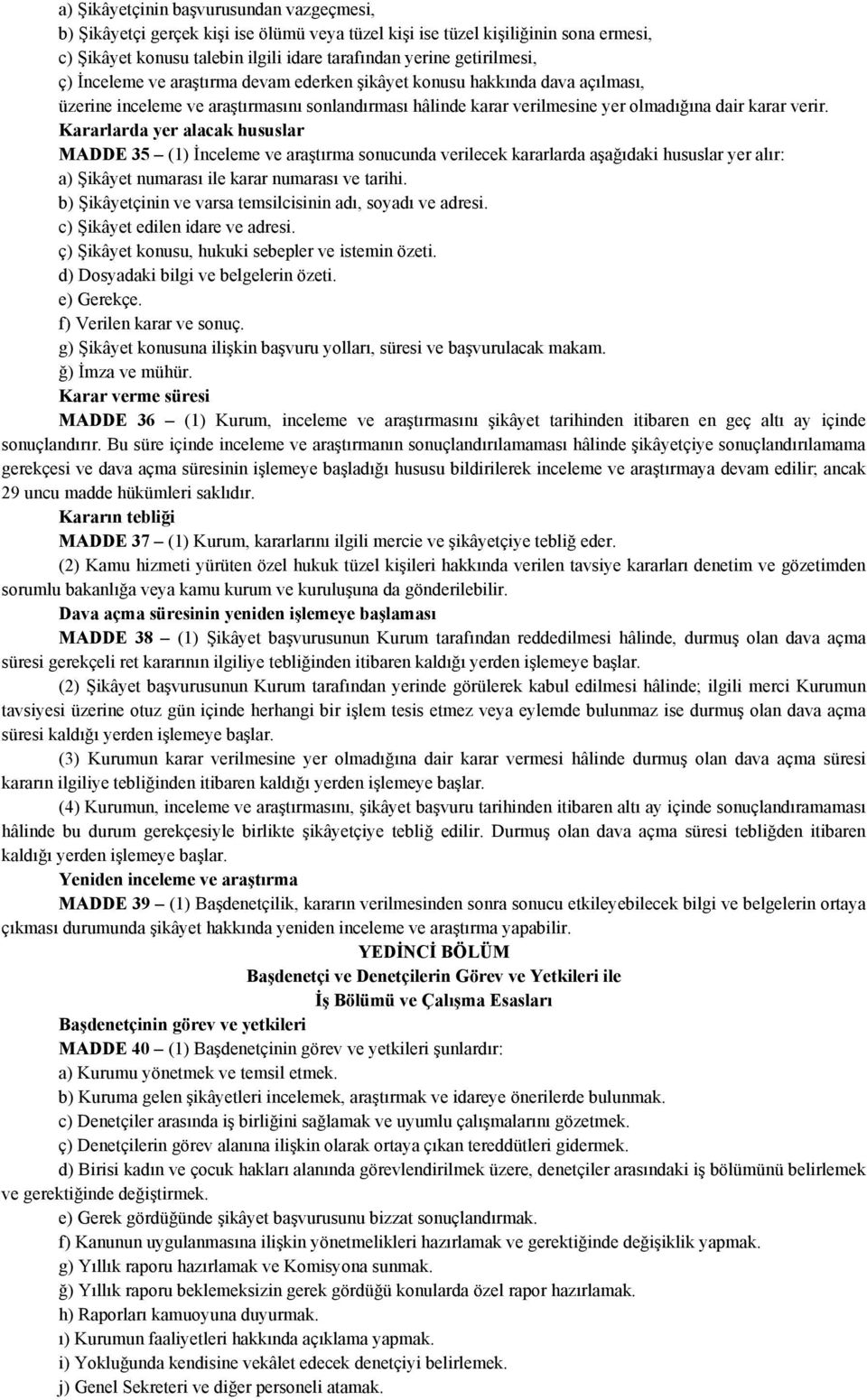 Kararlarda yer alacak hususlar MADDE 35 (1) İnceleme ve araştırma sonucunda verilecek kararlarda aşağıdaki hususlar yer alır: a) Şikâyet numarası ile karar numarası ve tarihi.