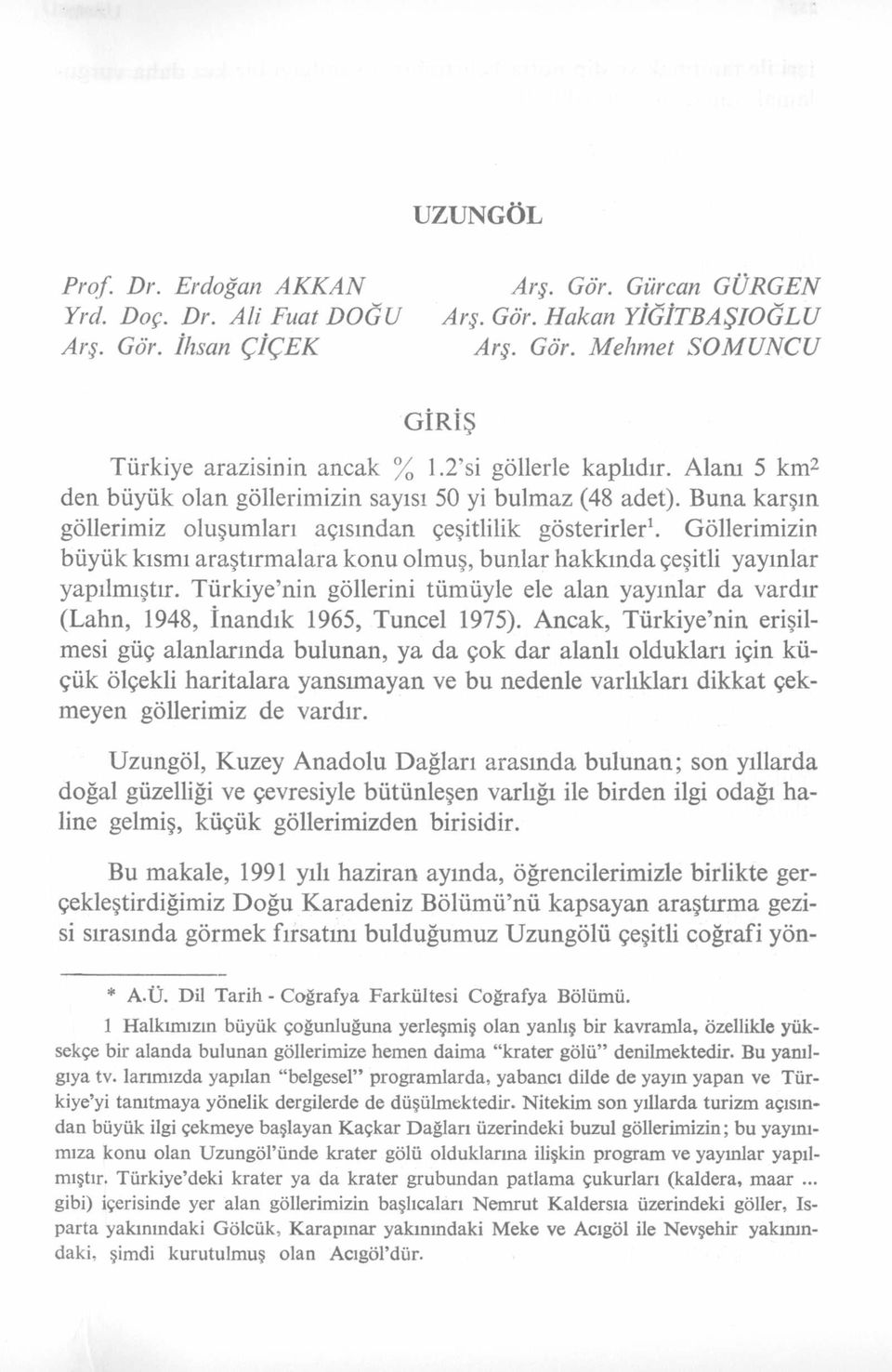 Göllerimizin büyük kısmı araştırm alara konu olmuş, bunlar hakkında çeşitli yayınlar yapılmıştır. Türkiye nin göllerini tümüyle ele alan yayınlar da vardır (Lahn, 1948, İnandık 1965, Tuncel 1975).