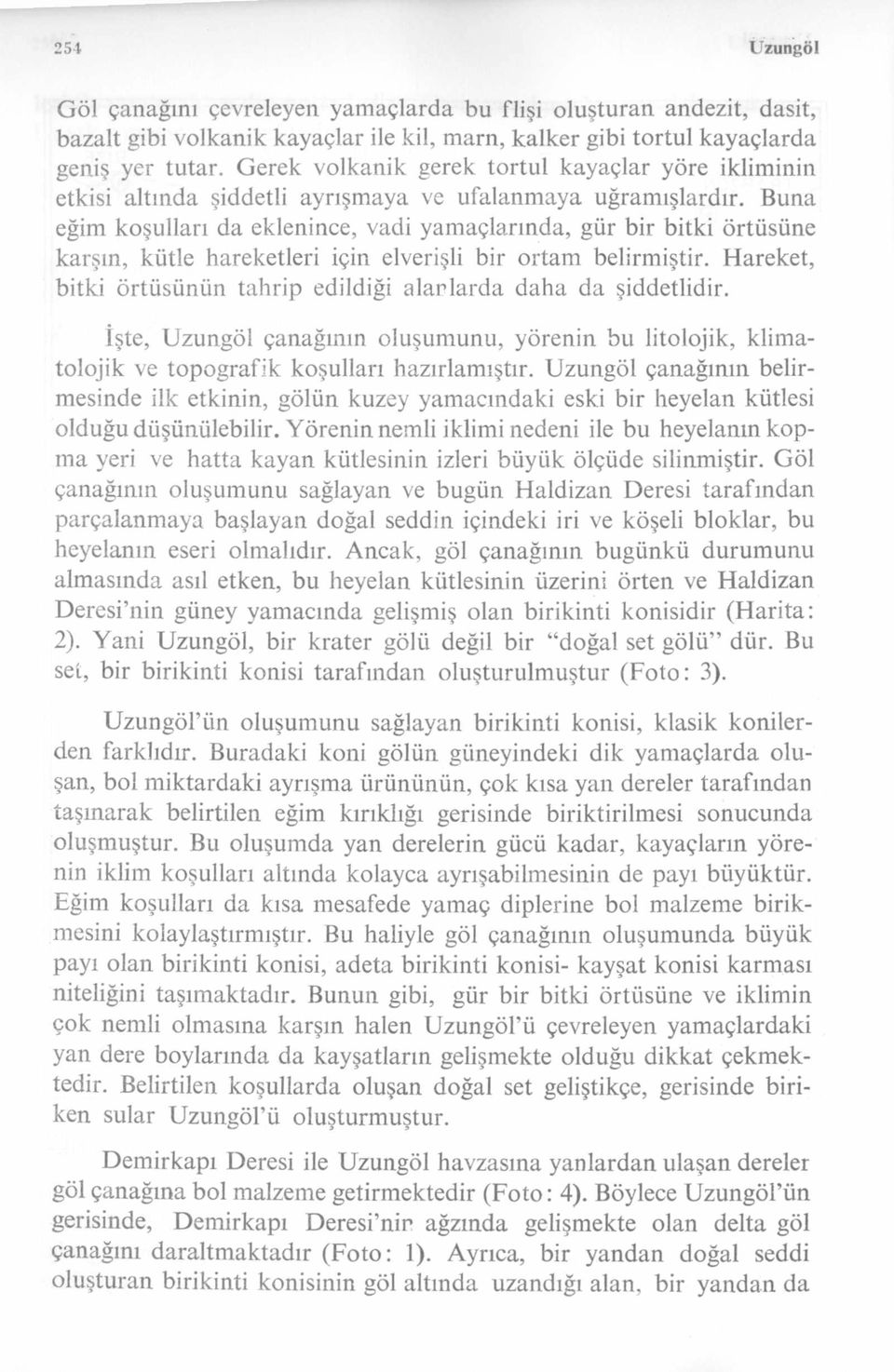 Buna eğim koşulları da eklenince, vadi yamaçlarında, gür bir bitki örtüsüne karşın, kütle hareketleri için elverişli bir ortam belirmiştir.