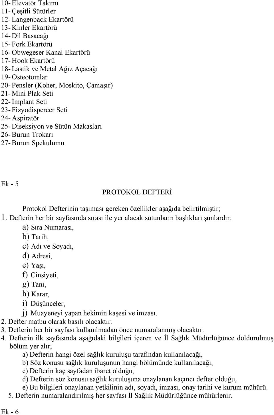 Ek - 5 PROTOKOL DEFTERİ Protokol Defterinin taşıması gereken özellikler aşağıda belirtilmiştir; 1.