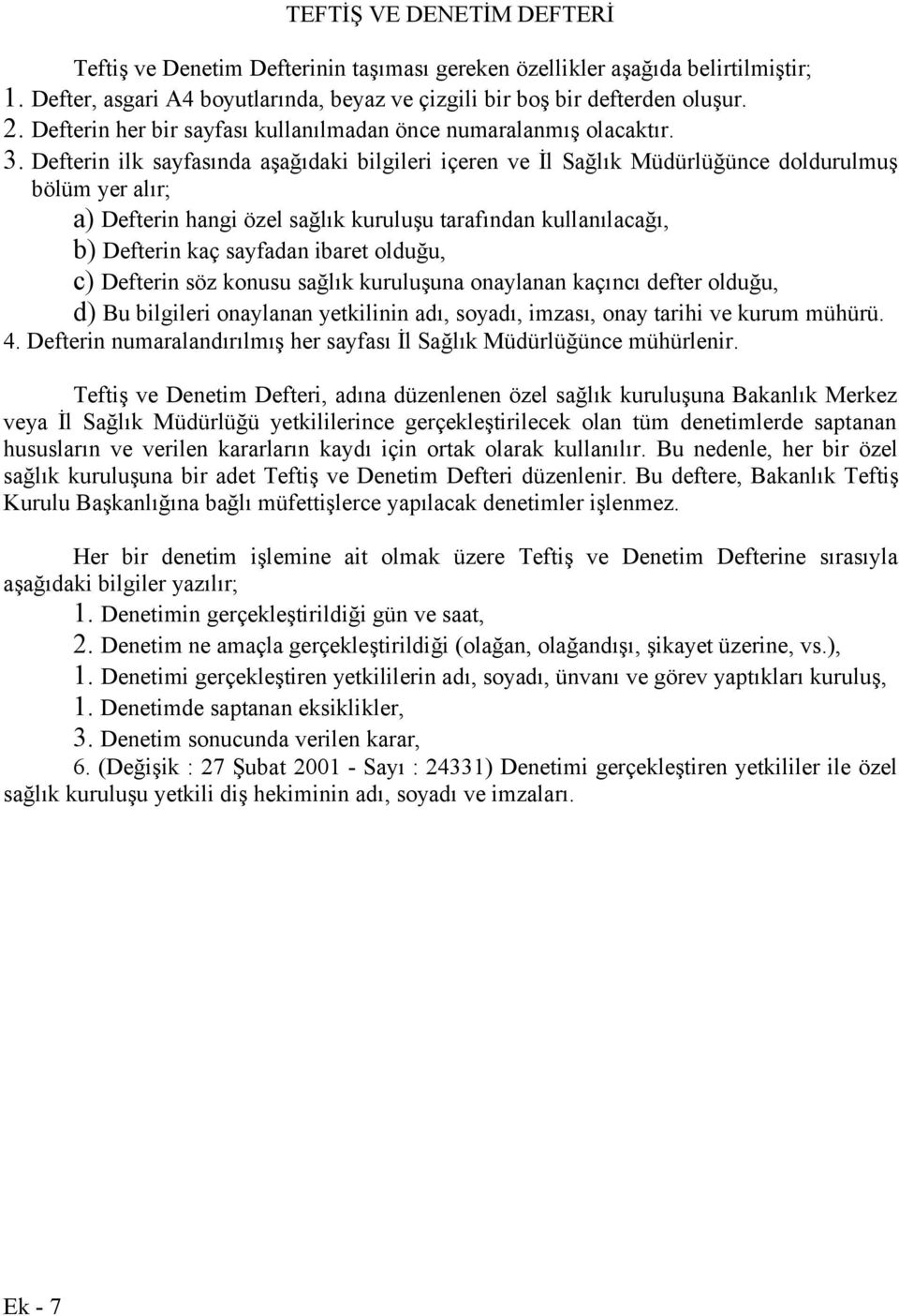 Defterin ilk sayfasında aşağıdaki bilgileri içeren ve İl Sağlık Müdürlüğünce doldurulmuş bölüm yer alır; a) Defterin hangi özel sağlık kuruluşu tarafından kullanılacağı, b) Defterin kaç sayfadan