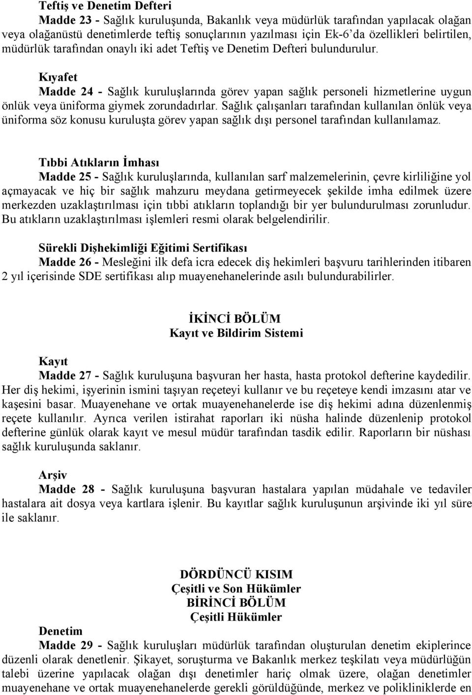 Kıyafet Madde 24 - Sağlık kuruluşlarında görev yapan sağlık personeli hizmetlerine uygun önlük veya üniforma giymek zorundadırlar.