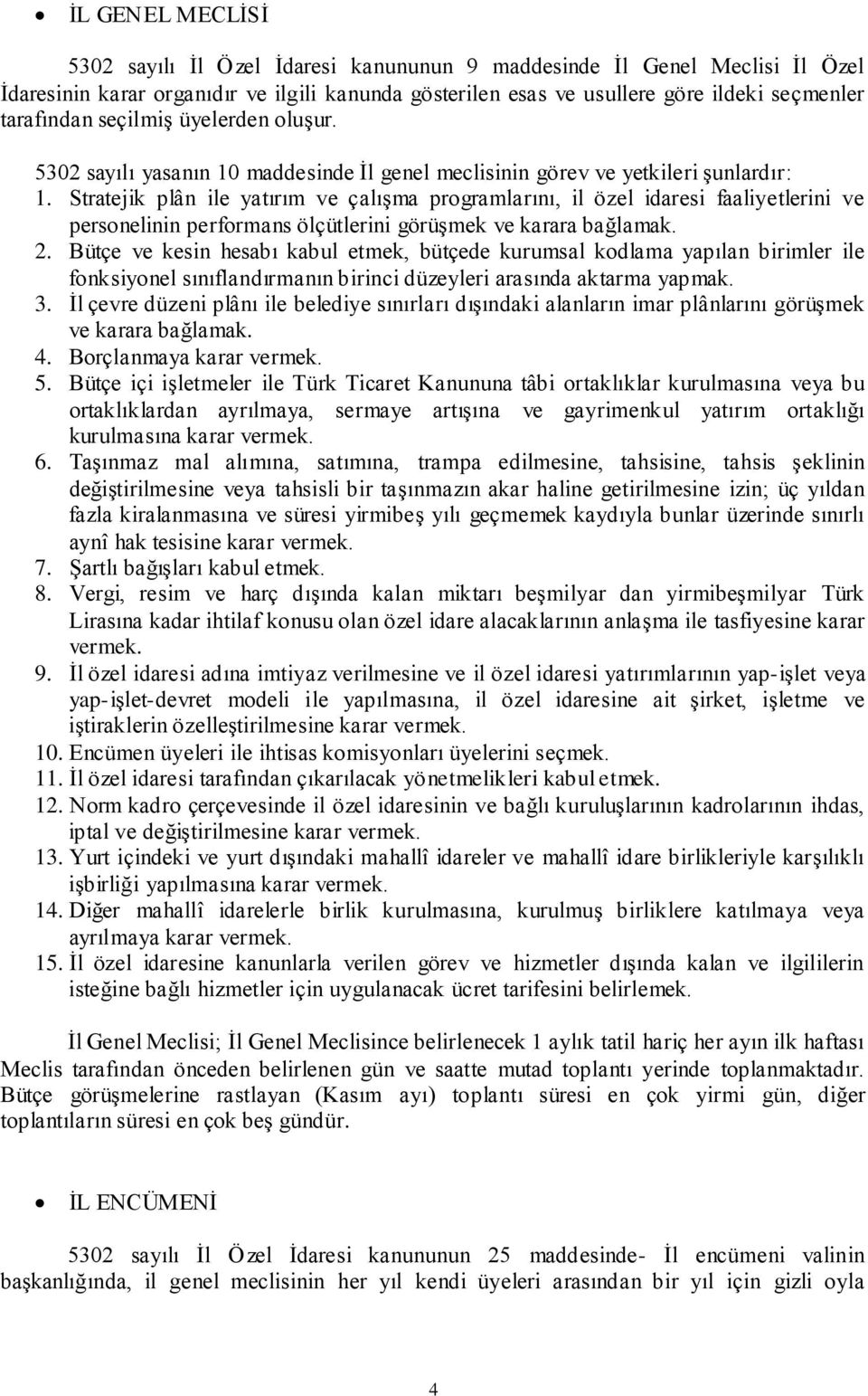 Stratejik plân ile yatırım ve çalıģma programlarını, il özel idaresi faaliyetlerini ve personelinin performans ölçütlerini görüģmek ve karara bağlamak.