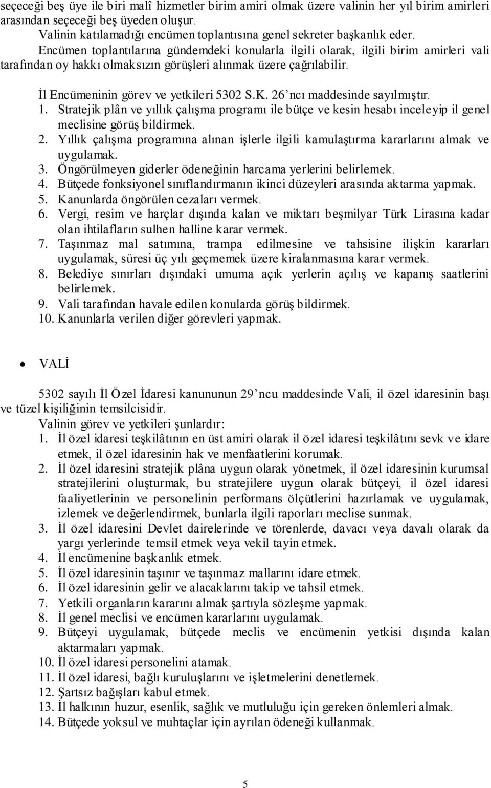 Encümen toplantılarına gündemdeki konularla ilgili olarak, ilgili birim amirleri vali tarafından oy hakkı olmaksızın görüģleri alınmak üzere çağrılabilir. Ġl Encümeninin görev ve yetkileri 530 S.K.