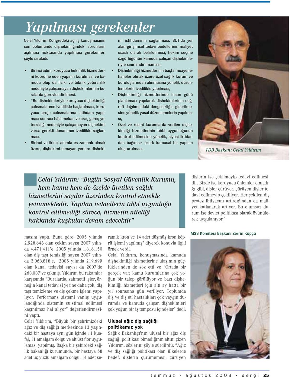 *Bu diflhekimleriyle koruyucu diflhekimli i çal flmalar n n ivedilikle bafllat lmas, koruyucu proje çal flmalar na istihdam yap lmas sonras hâlâ mekan ve araç gereç yetersizli i nedeniyle çal