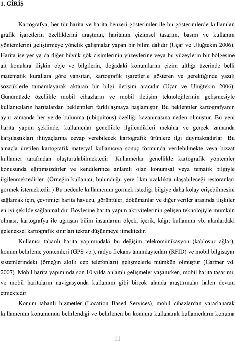 Harita ise yer ya da diğer büyük gök cisimlerinin yüzeylerine veya bu yüzeylerin bir bölgesine ait konulara ilişkin obje ve bilgilerin, doğadaki konumlarını çizim altlığı üzerinde belli matematik