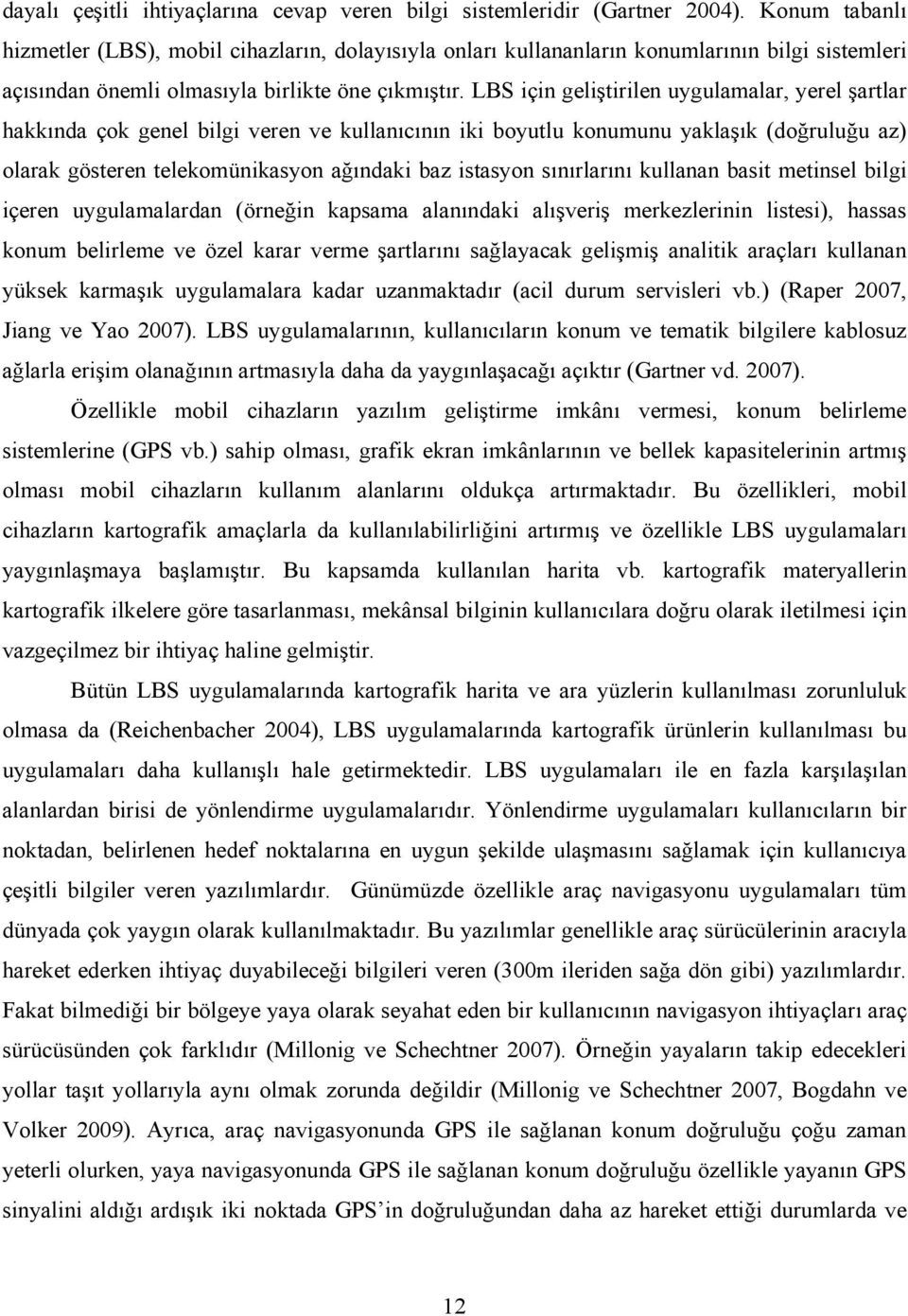 LBS için geliştirilen uygulamalar, yerel şartlar hakkında çok genel bilgi veren ve kullanıcının iki boyutlu konumunu yaklaşık (doğruluğu az) olarak gösteren telekomünikasyon ağındaki baz istasyon