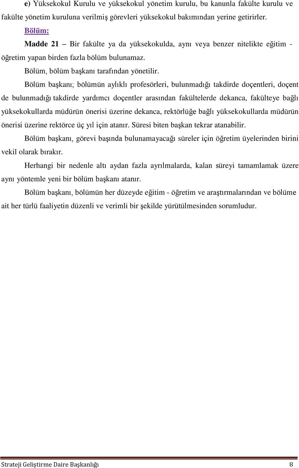 Bölüm başkanı; bölümün aylıklı profesörleri, bulunmadığı takdirde doçentleri, doçent de bulunmadığı takdirde yardımcı doçentler arasından fakültelerde dekanca, fakülteye bağlı yüksekokullarda müdürün