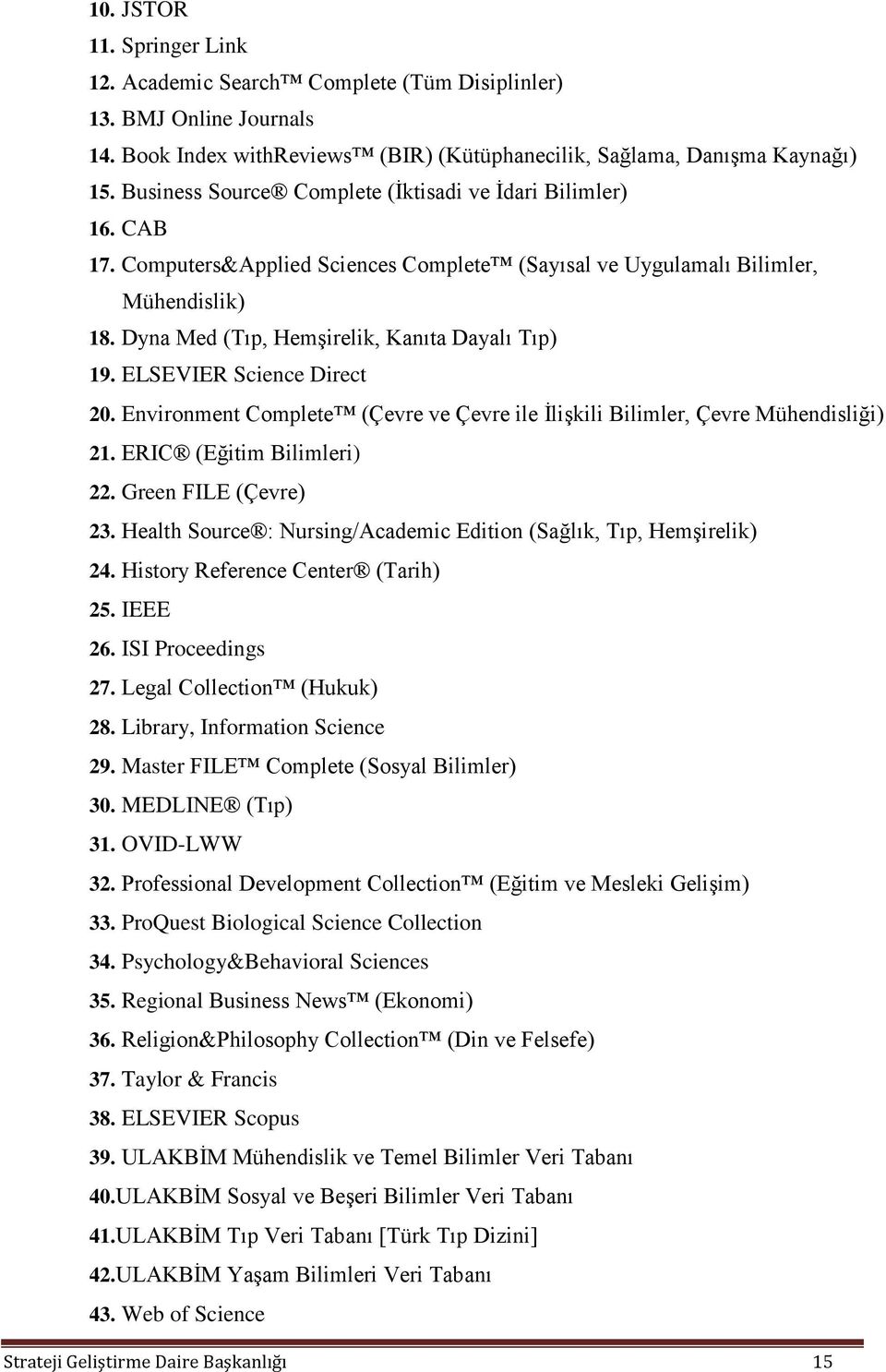 Dyna Med (Tıp, Hemşirelik, Kanıta Dayalı Tıp) 19. ELSEVIER Science Direct 20. Environment Complete (Çevre ve Çevre ile İlişkili Bilimler, Çevre Mühendisliği) 21. ERIC (Eğitim Bilimleri) 22.