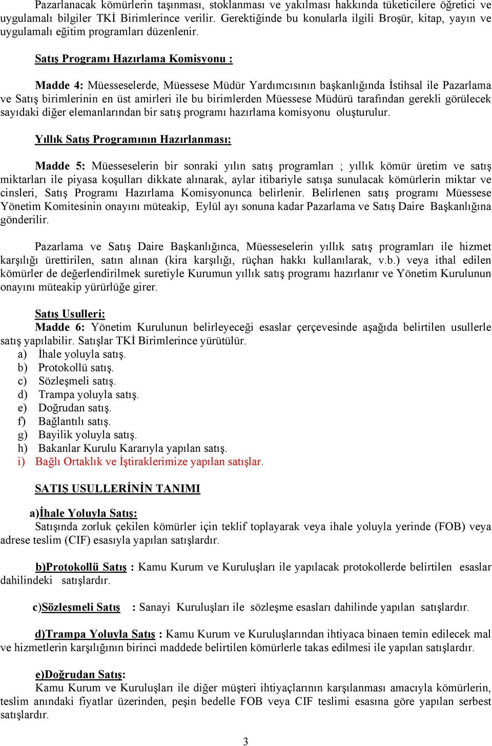 Satış Programı Hazırlama Komisyonu : Madde 4: Müesseselerde, Müessese Müdür Yardımcısının başkanlığında İstihsal ile Pazarlama ve Satış birimlerinin en üst amirleri ile bu birimlerden Müessese Müdürü