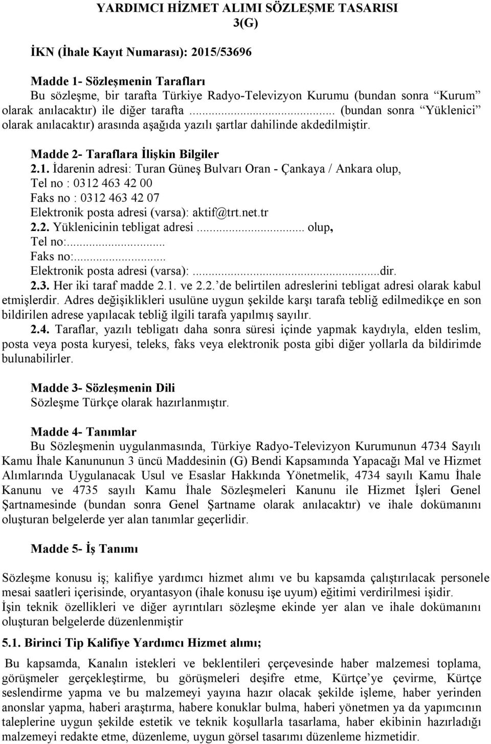 İdarenin adresi: Turan Güneş Bulvarı Oran - Çankaya / Ankara olup, Tel no : 0312 463 42 00 Faks no : 0312 463 42 07 Elektronik posta adresi (varsa): aktif@trt.net.tr 2.2. Yüklenicinin tebligat adresi.