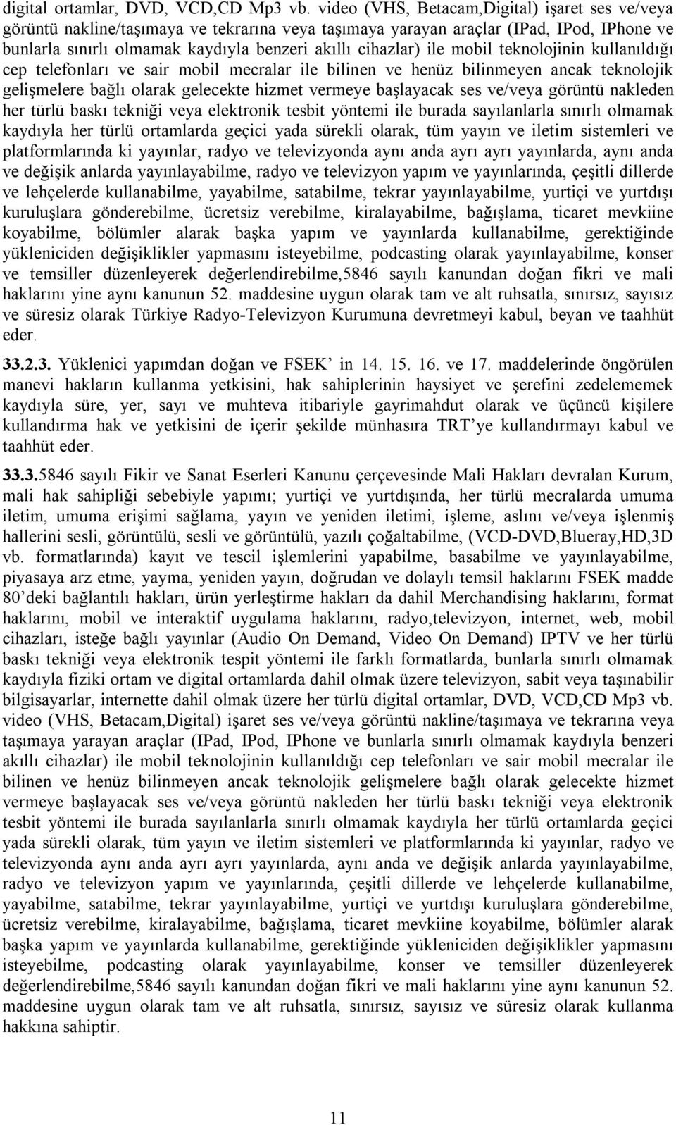 ile mobil teknolojinin kullanıldığı cep telefonları ve sair mobil mecralar ile bilinen ve henüz bilinmeyen ancak teknolojik gelişmelere bağlı olarak gelecekte hizmet vermeye başlayacak ses ve/veya