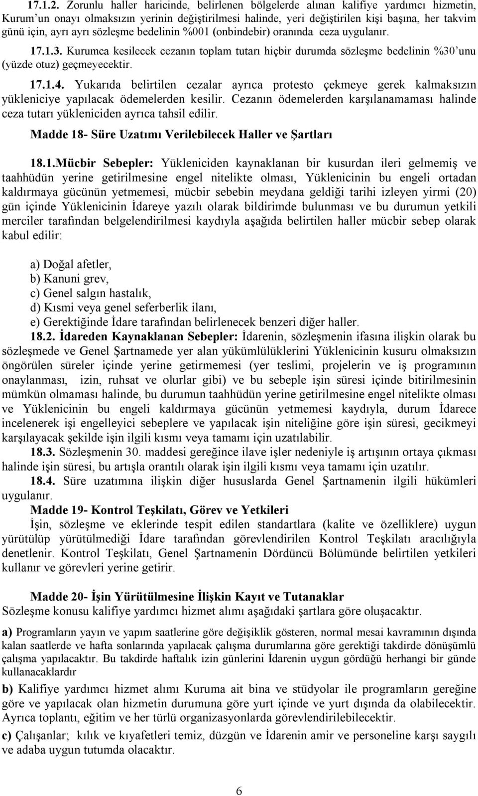 ayrı sözleşme bedelinin %001 (onbindebir) oranında ceza uygulanır. 17.1.3. Kurumca kesilecek cezanın toplam tutarı hiçbir durumda sözleşme bedelinin %30 unu (yüzde otuz) geçmeyecektir. 17.1.4.