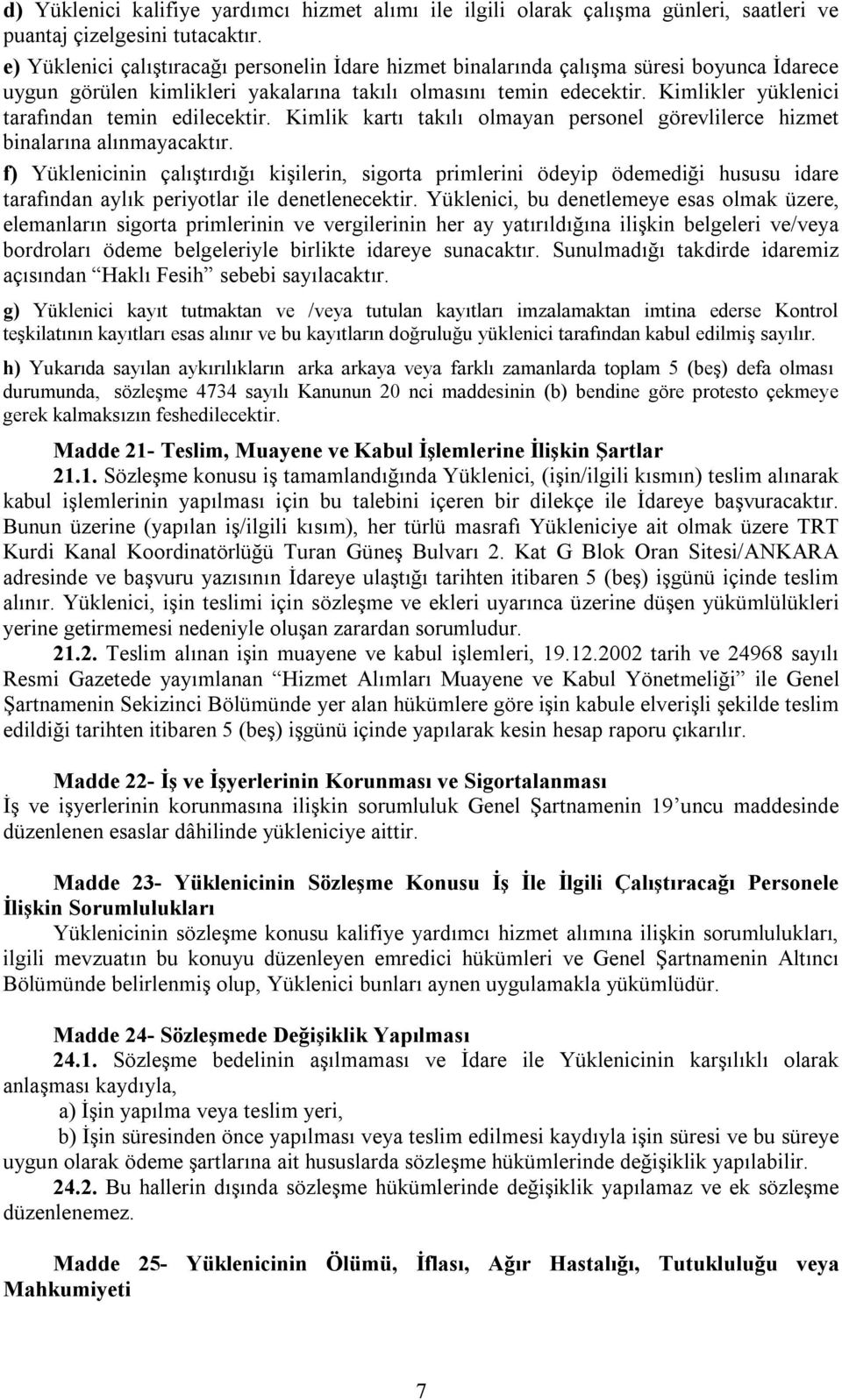 Kimlikler yüklenici tarafından temin edilecektir. Kimlik kartı takılı olmayan personel görevlilerce hizmet binalarına alınmayacaktır.