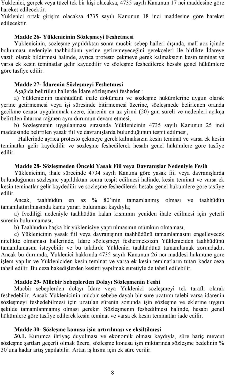 Madde 26- Yüklenicinin Sözleşmeyi Feshetmesi Yüklenicinin, sözleşme yapıldıktan sonra mücbir sebep halleri dışında, malî acz içinde bulunması nedeniyle taahhüdünü yerine getiremeyeceğini gerekçeleri