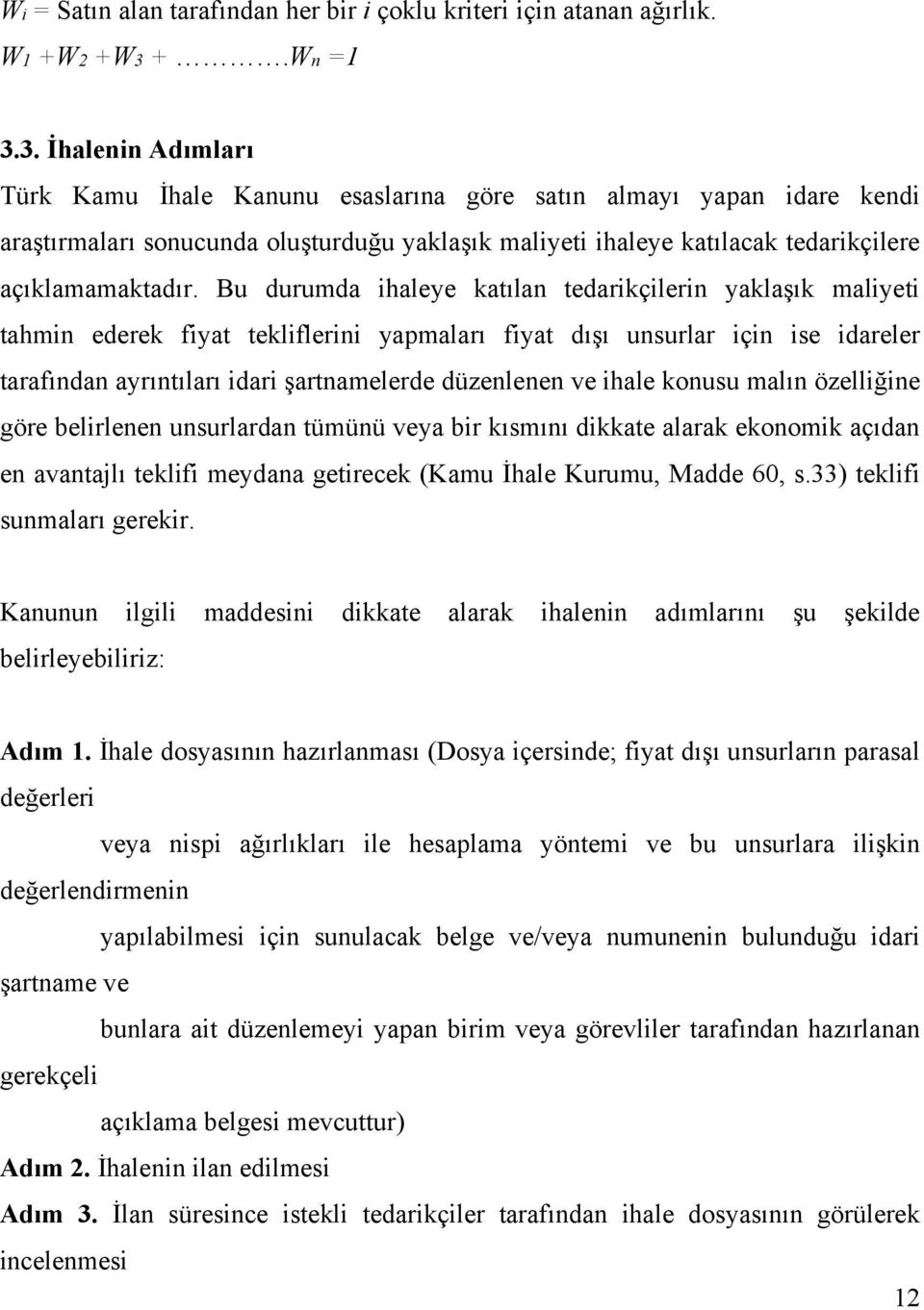 Bu durumda haleye katılan tedarkçlern yaklaşık malyet tahmn ederek fyat teklflern yapmaları fyat dışı unsurlar çn se dareler tarafından ayrıntıları dar şartnamelerde düzenlenen ve hale konusu malın