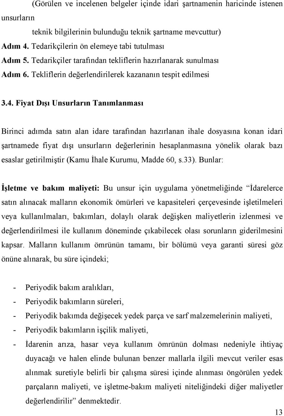 Fyat Dışı Unsurların Tanımlanması Brnc adımda satın alan dare tarafından hazırlanan hale dosyasına konan dar şartnamede fyat dışı unsurların değerlernn hesaplanmasına yönelk olarak bazı esaslar