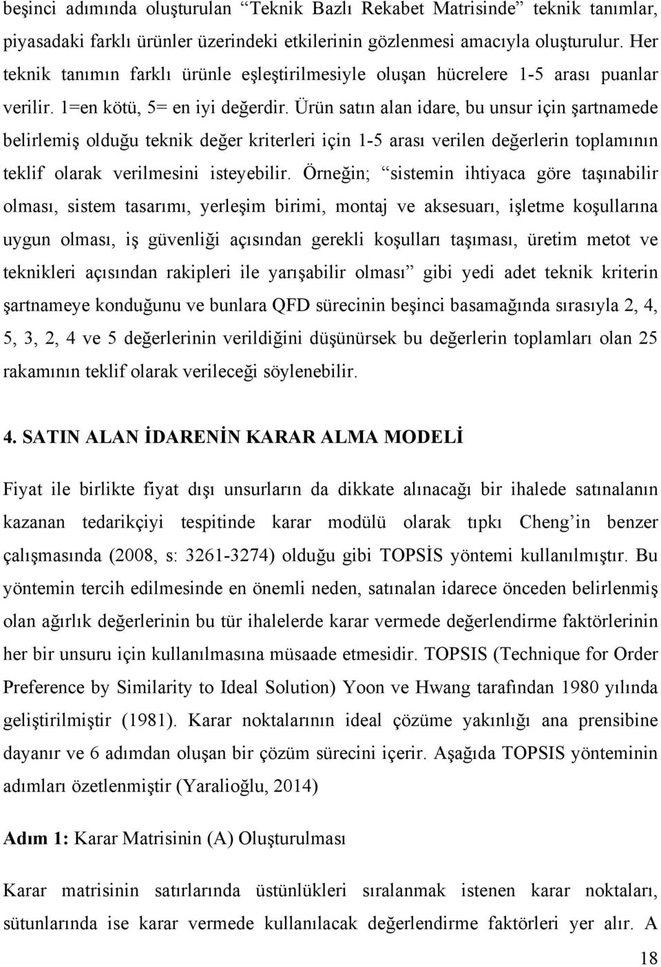 Ürün satın alan dare, bu unsur çn şartnamede belrlemş olduğu teknk değer krterler çn 1-5 arası verlen değerlern toplamının teklf olarak verlmesn steyeblr.