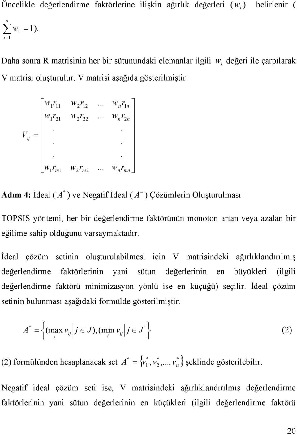 .. r mn Adım 4: İdeal ( A ) ve Negatf İdeal ( A ) Çözümlern Oluşturulması TOPSIS yöntem, her br değerlendrme faktörünün monoton artan veya azalan br eğlme sahp olduğunu varsaymaktadır.