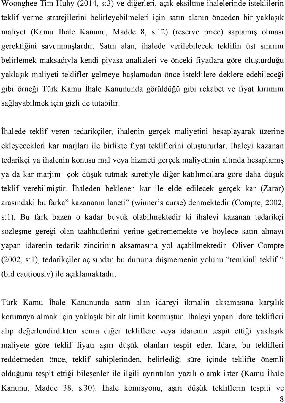 Satın alan, halede verleblecek teklfn üst sınırını belrlemek maksadıyla kend pyasa analzler ve öncek fyatlara göre oluşturduğu yaklaşık malyet teklfler gelmeye başlamadan önce stekllere deklere