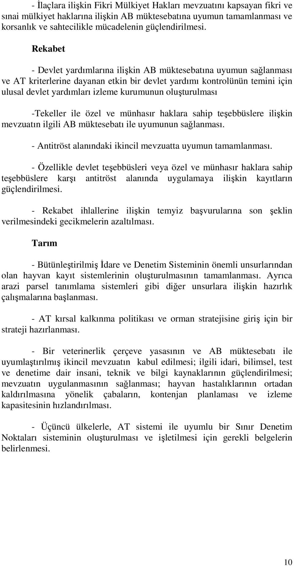 oluşturulması -Tekeller ile özel ve münhasır haklara sahip teşebbüslere ilişkin mevzuatın ilgili AB müktesebatı ile uyumunun sağlanması. - Antitröst alanındaki ikincil mevzuatta uyumun tamamlanması.