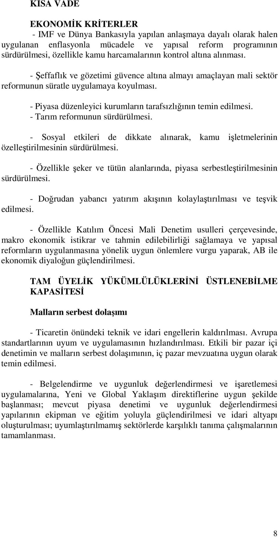 - Tarım reformunun sürdürülmesi. - Sosyal etkileri de dikkate alınarak, kamu işletmelerinin özelleştirilmesinin sürdürülmesi.