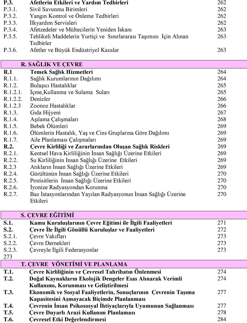 SAĞLIK VE ÇEVRE R.1 Temek Sağlık Hizmetleri 264 R.1.1. Sağlık Kurumlarının Dağılımı 264 R.1.2. BulaĢıcı Hastalıklar 265 R.1.2.1. Ġçme,Kullanma ve Sulama Suları 265 R.1.2.2. Denizler 266 R.1.2.3 Zoonoz Hastalıklar 266 R.