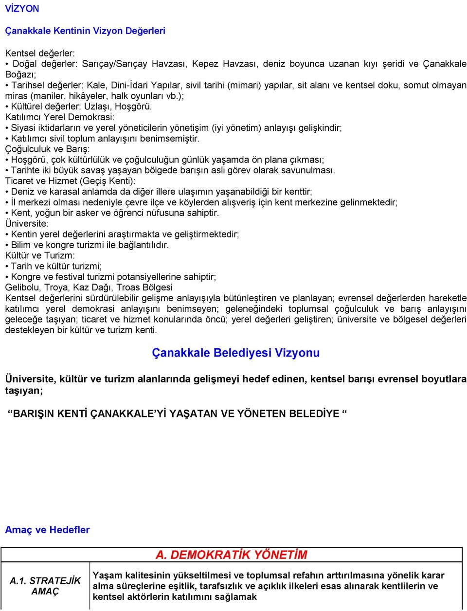 Katılımcı Yerel Demokrasi: Siyasi iktidarların ve yerel yöneticilerin yönetişim (iyi yönetim) anlayışı gelişkindir; Katılımcı sivil toplum anlayışını benimsemiştir.