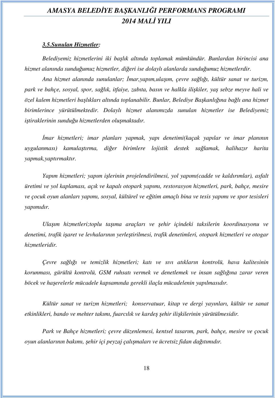 Ana hizmet alanında sunulanlar; İmar,yapım,ulaşım, çevre sağlığı, kültür sanat ve turizm, park ve bahçe, sosyal, spor, sağlık, itfaiye, zabıta, basın ve halkla ilişkiler, yaş sebze meyve hali ve özel