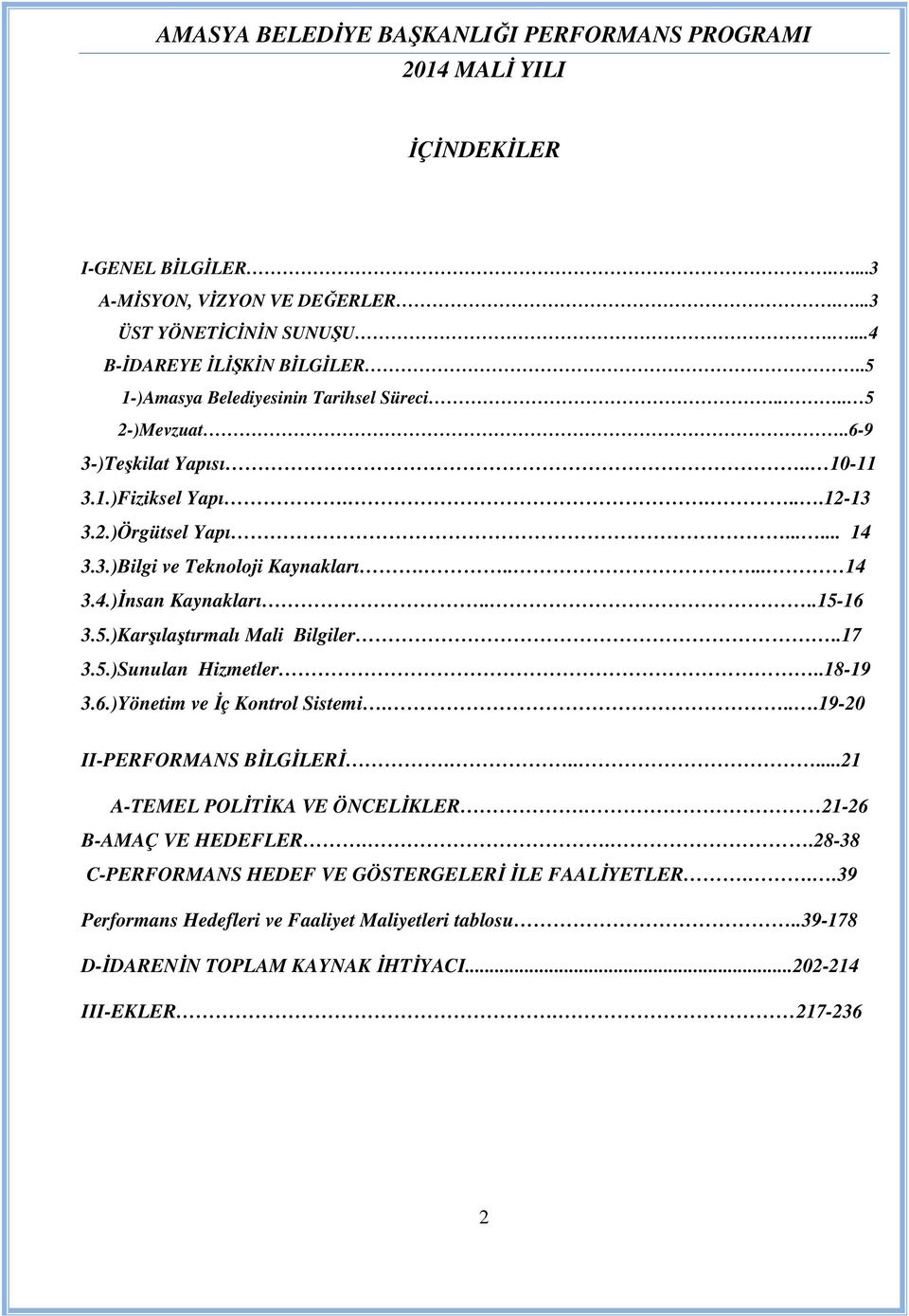 16 3.5.)Karşılaştırmalı Mali Bilgiler..17 3.5.)Sunulan Hizmetler..18-19 3.6.)Yönetim ve İç Kontrol Sistemi....19-0 II-PERFORMANS BİLGİLERİ......1 A-TEMEL POLİTİKA VE ÖNCELİKLER.