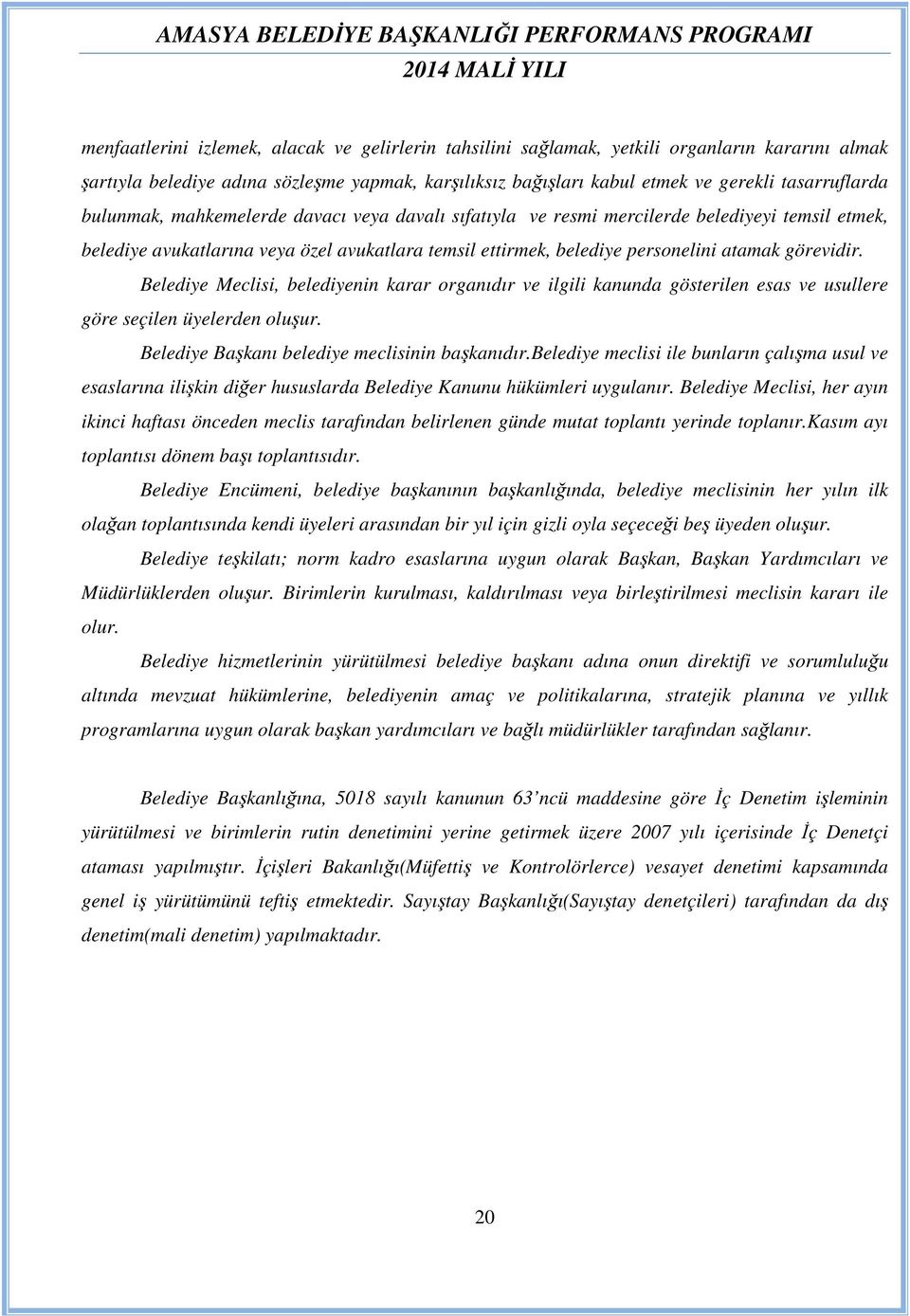 Belediye Meclisi, belediyenin karar organıdır ve ilgili kanunda gösterilen esas ve usullere göre seçilen üyelerden oluşur. Belediye Başkanı belediye meclisinin başkanıdır.