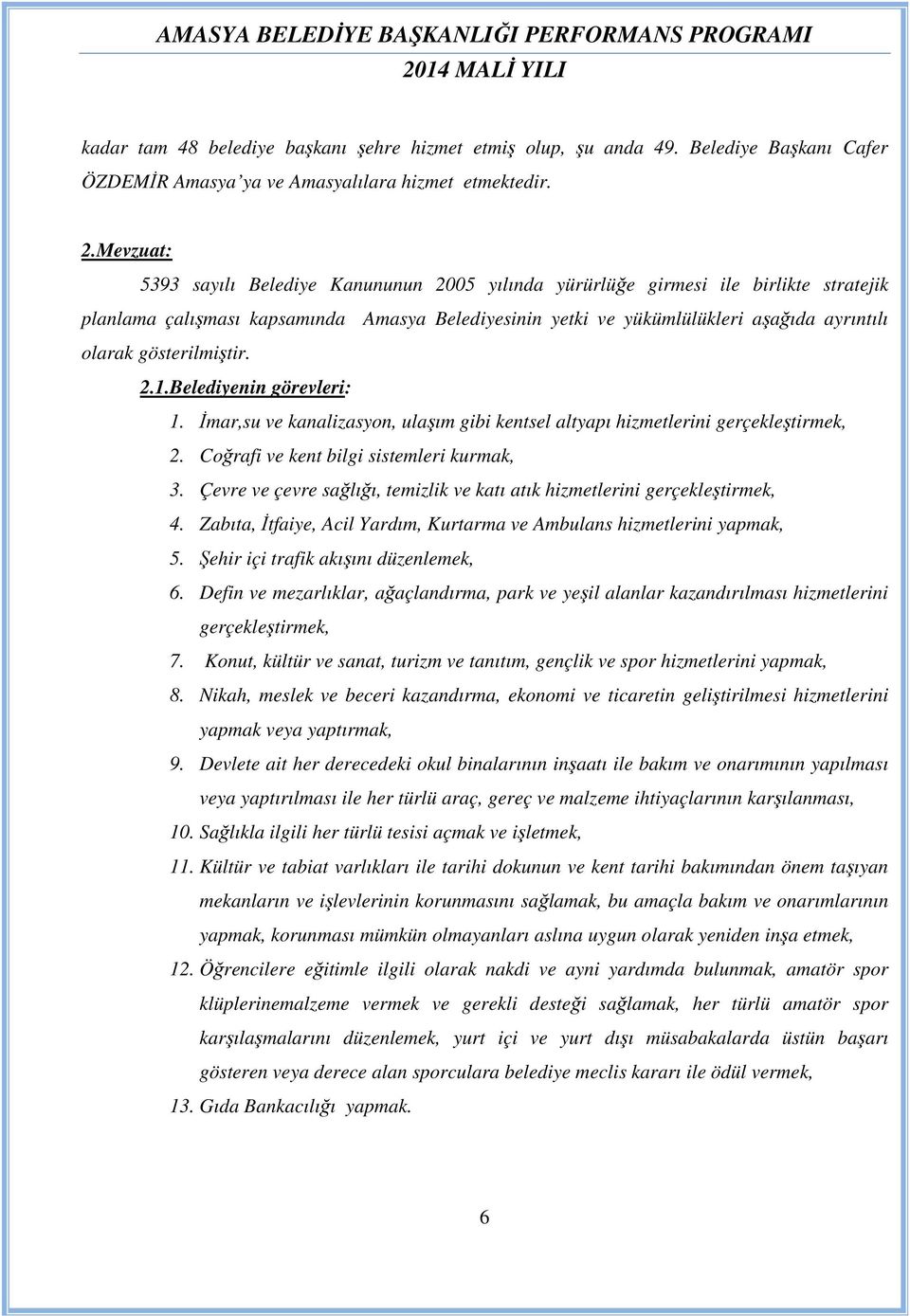 gösterilmiştir..1.belediyenin görevleri: 1. İmar,su ve kanalizasyon, ulaşım gibi kentsel altyapı hizmetlerini gerçekleştirmek,. Coğrafi ve kent bilgi sistemleri kurmak, 3.