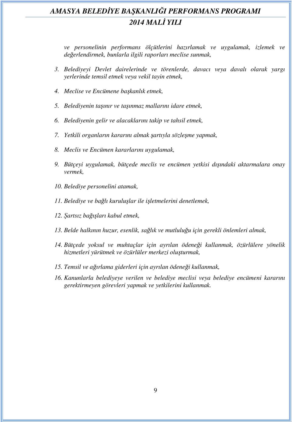 Belediyenin taşınır ve taşınmaz mallarını idare etmek, 6. Belediyenin gelir ve alacaklarını takip ve tahsil etmek, 7. Yetkili organların kararını almak şartıyla sözleşme yapmak, 8.