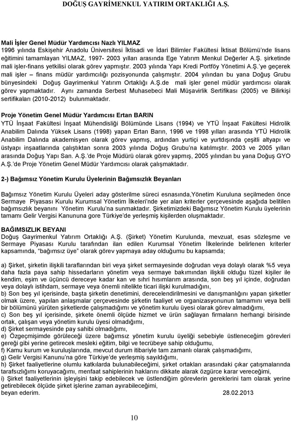 2004 yılından bu yana Doğuş Grubu bünyesindeki Doğuş Gayrimenkul Yatırım Ortaklığı A.Ş.de mali işler genel müdür yardımcısı olarak görev yapmaktadır.