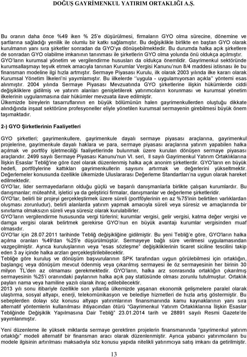 Bu durumda halka açık şirketlere de sonradan GYO olabilme imkanının tanınması ile şirketlerin GYO olma yolunda önü oldukça açılmıştır.