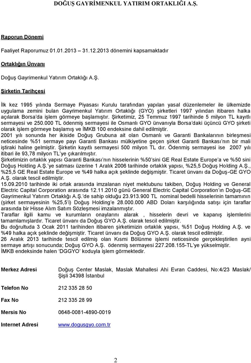 itibaren halka açılarak Borsa da işlem görmeye başlamıştır. Şirketimiz, 25 Temmuz 1997 tarihinde 5 milyon TL kayıtlı sermayesi ve 250.