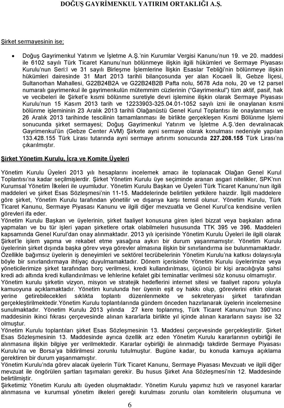 ilişkin hükümleri dairesinde 31 Mart 2013 tarihli bilançosunda yer alan Kocaeli İli, Gebze İlçesi, Sultanorhan Mahallesi, G22B24B2A ve G22B24B2B Pafta nolu, 5678 Ada nolu, 20 ve 12 parsel numaralı