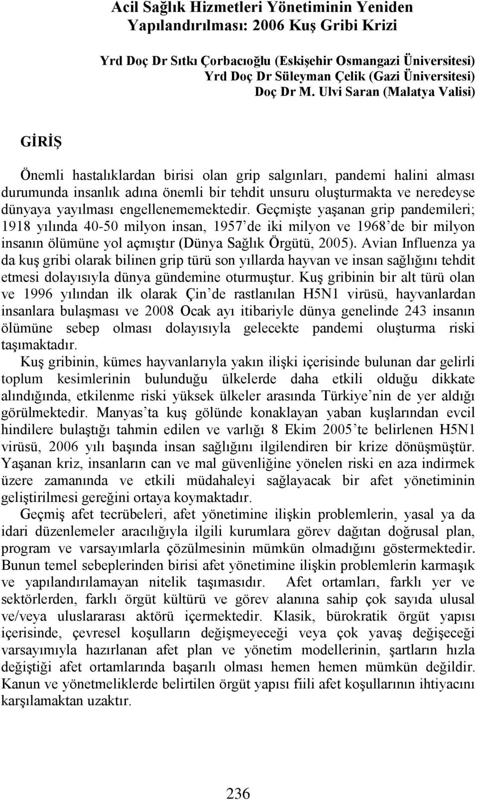 yayılması engellenememektedir. Geçmişte yaşanan grip pandemileri; 1918 yılında 40-50 milyon insan, 1957 de iki milyon ve 1968 de bir milyon insanın ölümüne yol açmıştır (Dünya Sağlık Örgütü, 2005).