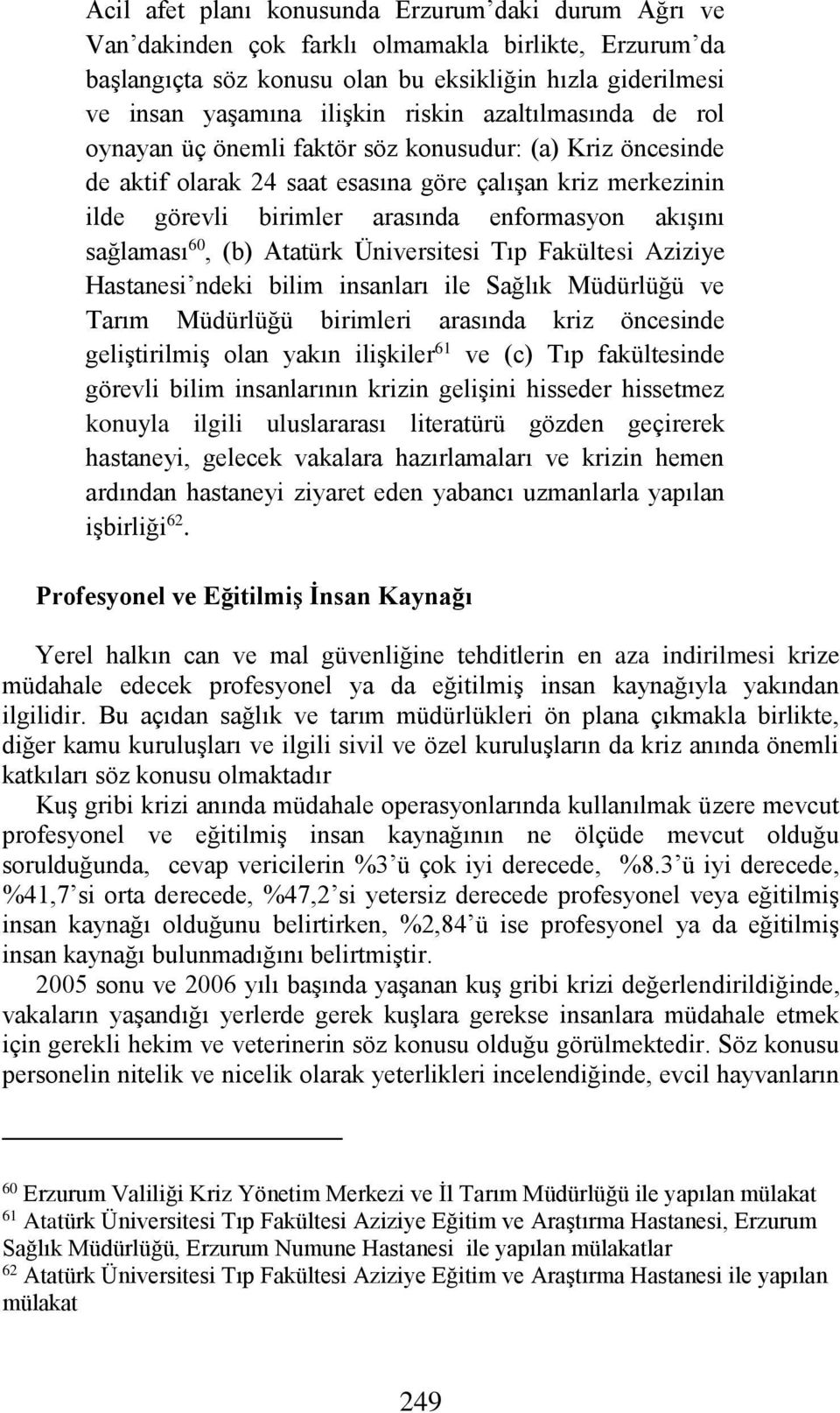 sağlaması 60, (b) Atatürk Üniversitesi Tıp Fakültesi Aziziye Hastanesi ndeki bilim insanları ile Sağlık Müdürlüğü ve Tarım Müdürlüğü birimleri arasında kriz öncesinde geliştirilmiş olan yakın