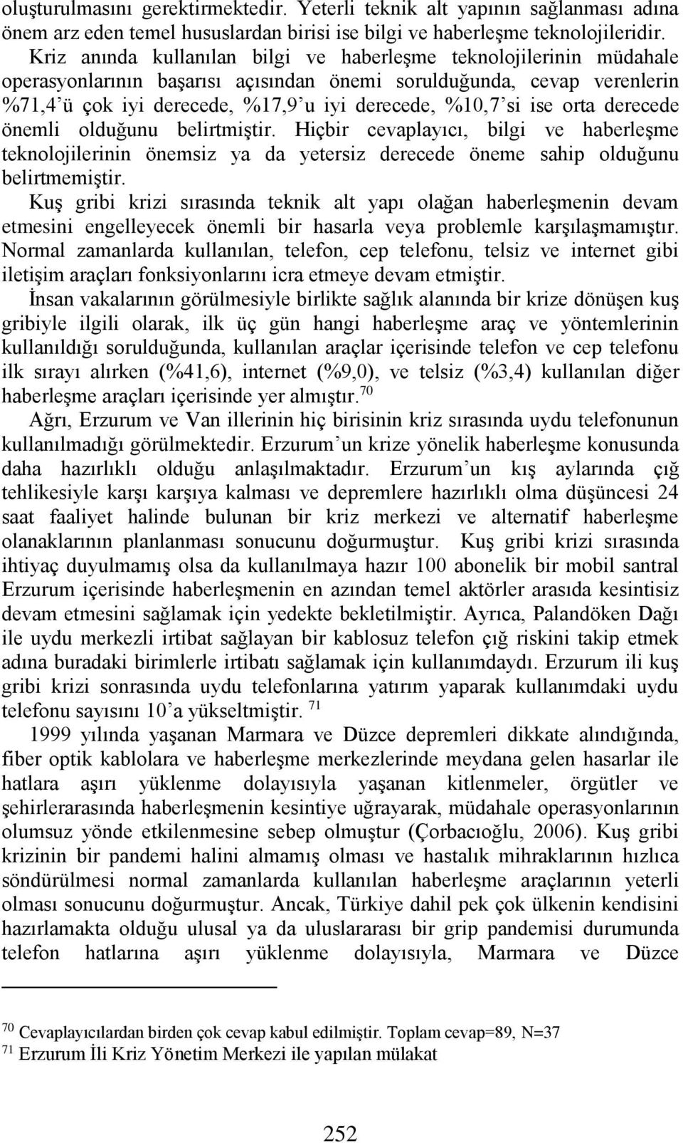 ise orta derecede önemli olduğunu belirtmiştir. Hiçbir cevaplayıcı, bilgi ve haberleşme teknolojilerinin önemsiz ya da yetersiz derecede öneme sahip olduğunu belirtmemiştir.