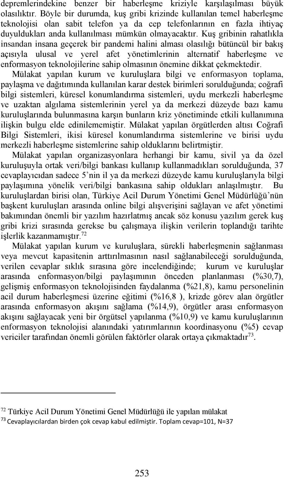 Kuş gribinin rahatlıkla insandan insana geçerek bir pandemi halini alması olasılığı bütüncül bir bakış açısıyla ulusal ve yerel afet yönetimlerinin alternatif haberleşme ve enformasyon