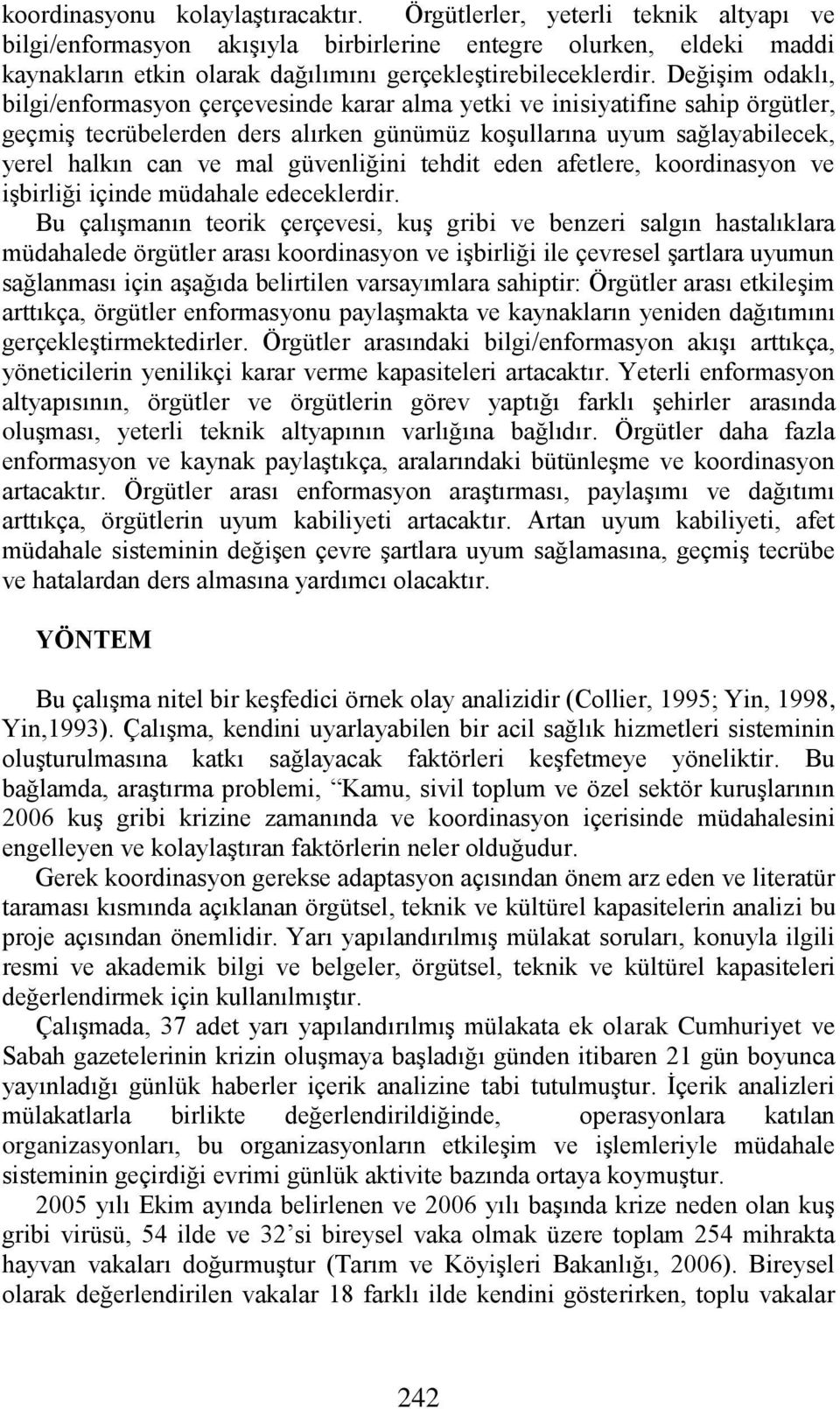 Değişim odaklı, bilgi/enformasyon çerçevesinde karar alma yetki ve inisiyatifine sahip örgütler, geçmiş tecrübelerden ders alırken günümüz koşullarına uyum sağlayabilecek, yerel halkın can ve mal