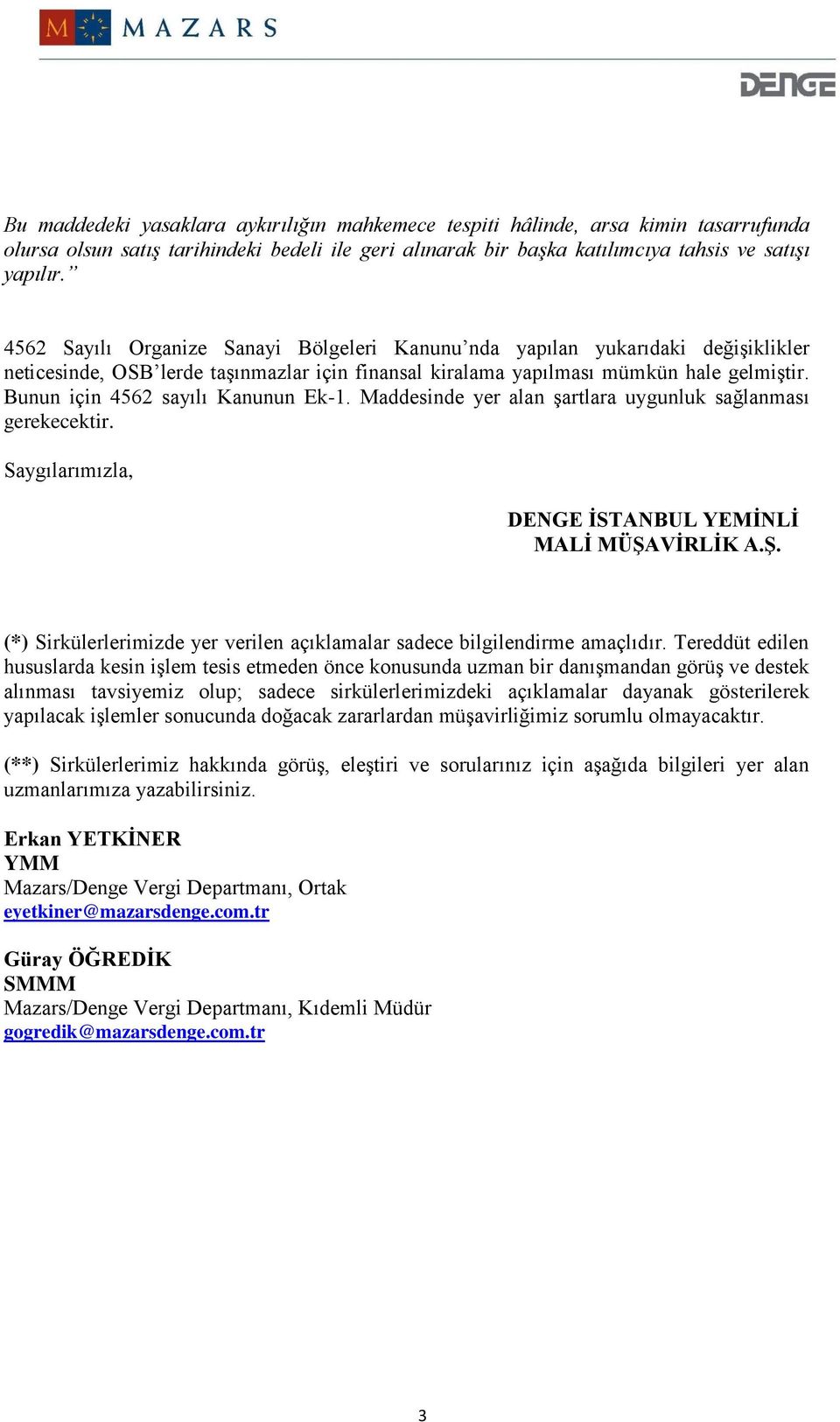 Bunun için 4562 sayılı Kanunun Ek-1. Maddesinde yer alan şartlara uygunluk sağlanması gerekecektir. Saygılarımızla, DENGE İSTANBUL YEMİNLİ MALİ MÜŞA