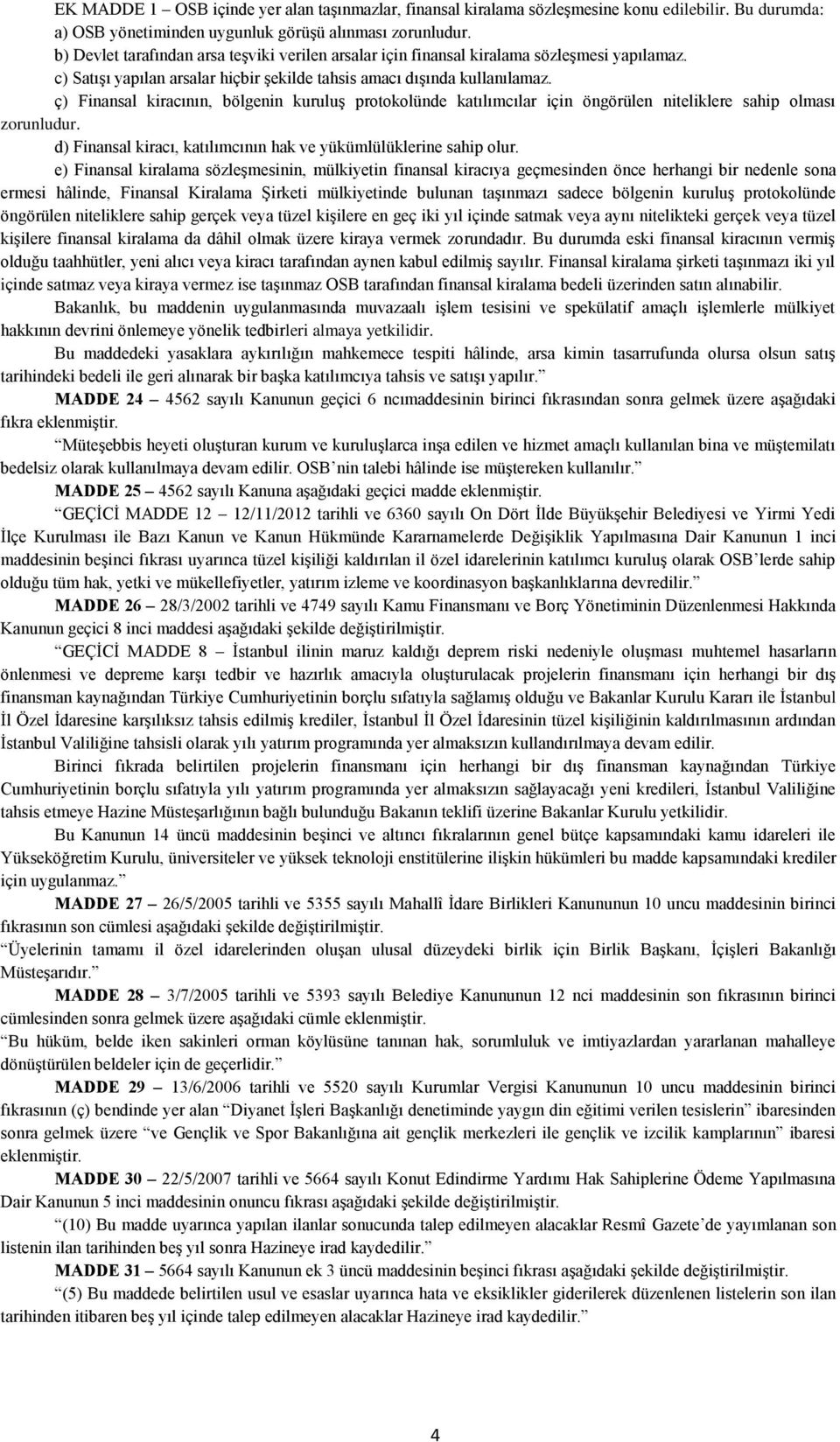 ç) Finansal kiracının, bölgenin kuruluş protokolünde katılımcılar için öngörülen niteliklere sahip olması zorunludur. d) Finansal kiracı, katılımcının hak ve yükümlülüklerine sahip olur.