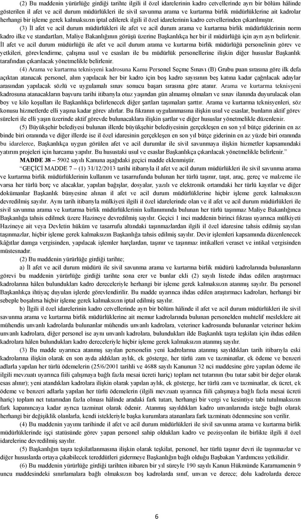 (3) İl afet ve acil durum müdürlükleri ile afet ve acil durum arama ve kurtarma birlik müdürlüklerinin norm kadro ilke ve standartları, Maliye Bakanlığının görüşü üzerine Başkanlıkça her bir il