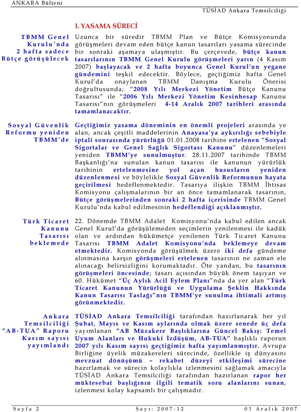 Bu çerçevede, bütçe kanun tasarılarının TBMM Genel Kurulu görüşmeleri yarın (4 Kasım 2007) başlayacak ve 2 hafta boyunca Genel Kurul un yegane gündemini teşkil edecektir.