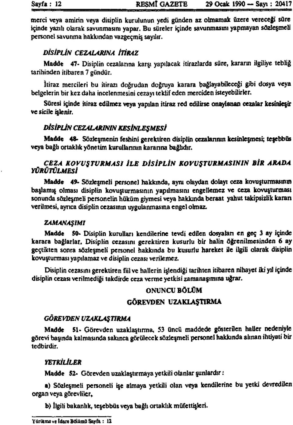 DISIPLIN IN CEZALARıNA NA ITIRAZ Madde 47- Disiplin cezalarına karşı yapılacak itirazlarda süre, kararın ilgiliye tebliğ tarihinden itibaren 7 gündür.