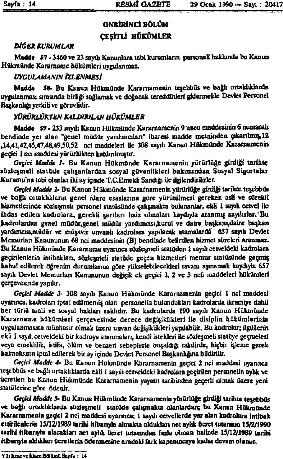 UYGULAMANİN İZLENMESİ Madde 58- Bu Kanun Hükmünde Kararnamenin teşebbüs ve bağlı ortaklıklarda uygulanması sırasında birliği sağlamak ve doğacak tereddütleri gidermekle Devlet Personel Başkanlığı